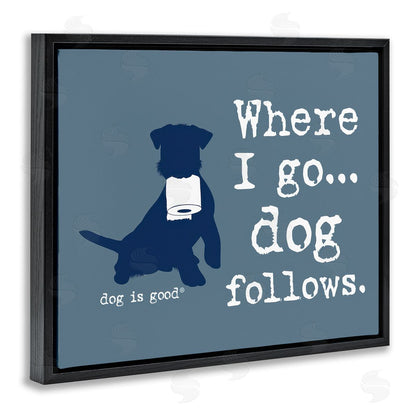 Dog is Good | Where I Go Dog Follows Wall Art