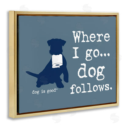 Dog is Good | Where I Go Dog Follows Wall Art